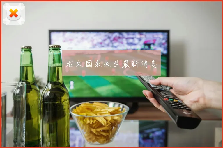 尤文国米米兰最新消息