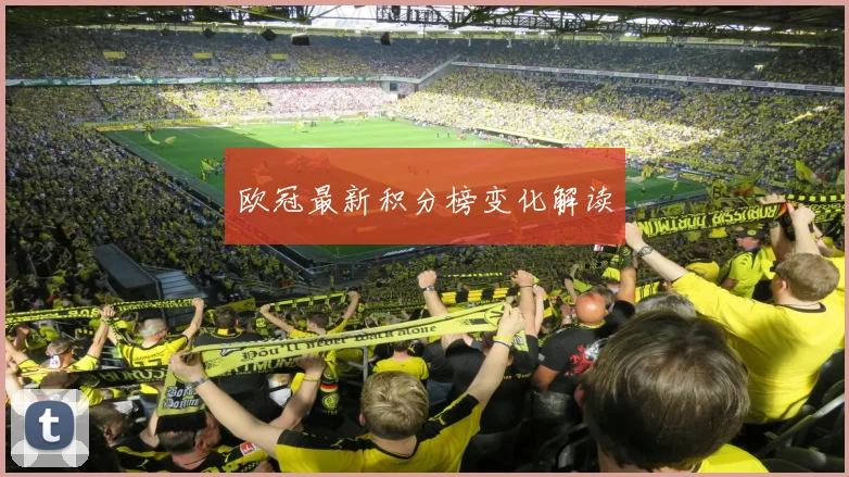 欧冠最新积分榜变化解读